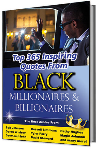Top 365 Inspiring Quotes From Black Millionaires and Billionaires (The Best Quotes From Bob Johnson, Oprah Winfrey, Daymond John, Russell Simmons, Tyler Perry, and more!)